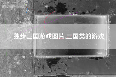 独步三国游戏图片,三国类的游戏