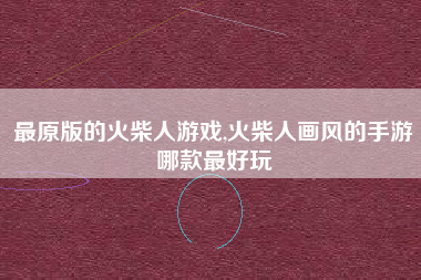 最原版的火柴人游戏,火柴人画风的手游哪款最好玩