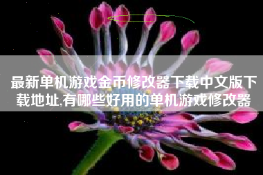 最新单机游戏金币修改器下载中文版下载地址,有哪些好用的单机游戏修改器