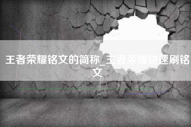 王者荣耀铭文的简称_王者荣耀快速刷铭文