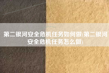 第二银河安全危机任务如何做(第二银河安全危机任务怎么做)