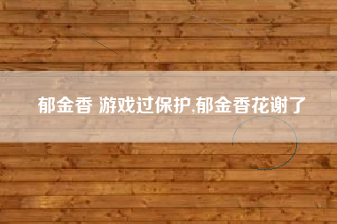 郁金香 游戏过保护,郁金香花谢了