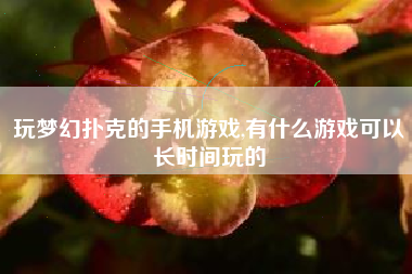 玩梦幻扑克的手机游戏,有什么游戏可以长时间玩的