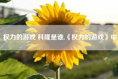 权力的游戏 科隆是谁,《权力的游戏》中