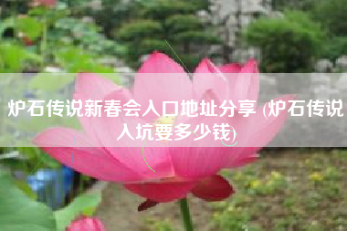 炉石传说新春会入口地址分享 (炉石传说入坑要多少钱)