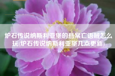 炉石传说纳斯利亚堡的悬案亡语贼怎么玩(炉石传说纳斯利亚堡几点更新)