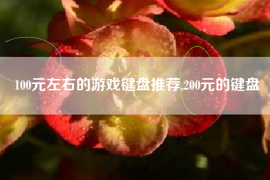 100元左右的游戏键盘推荐,200元的键盘