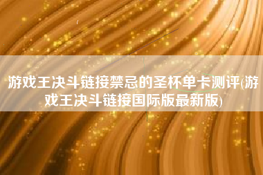 游戏王决斗链接禁忌的圣杯单卡测评(游戏王决斗链接国际版最新版)