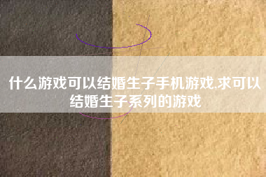 什么游戏可以结婚生子手机游戏,求可以结婚生子系列的游戏