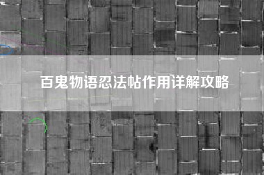 百鬼物语忍法帖作用详解攻略