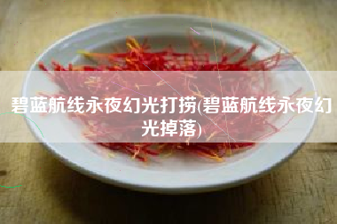 碧蓝航线永夜幻光打捞(碧蓝航线永夜幻光掉落)