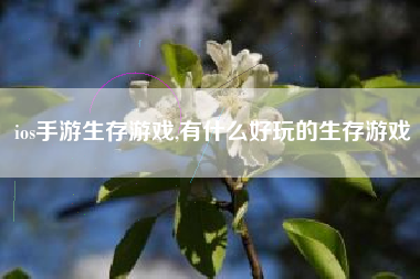 ios手游生存游戏,有什么好玩的生存游戏