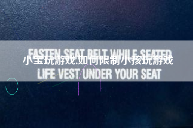 小宝玩游戏,如何限制小孩玩游戏