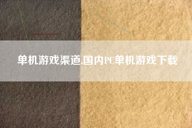 单机游戏渠道,国内PC单机游戏下载