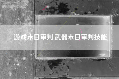 游戏末日审判,武器末日审判技能