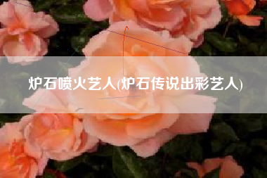 炉石喷火艺人(炉石传说出彩艺人)