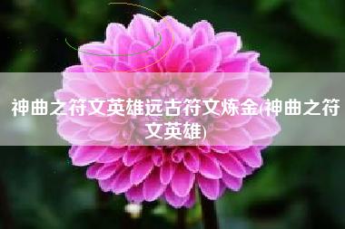 神曲之符文英雄远古符文炼金(神曲之符文英雄)