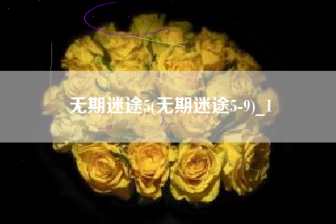 无期迷途5(无期迷途5-9)_1