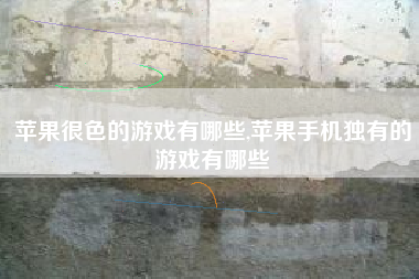 苹果很色的游戏有哪些,苹果手机独有的游戏有哪些