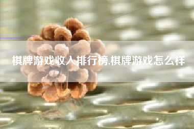 棋牌游戏收入排行榜,棋牌游戏怎么样