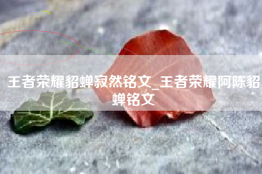 王者荣耀貂蝉寂然铭文_王者荣耀阿陈貂蝉铭文