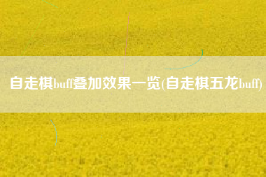 自走棋buff叠加效果一览(自走棋五龙buff)
