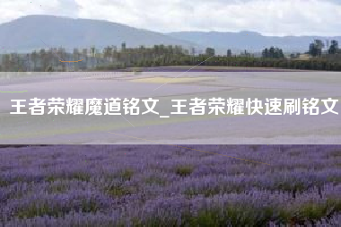 王者荣耀魔道铭文_王者荣耀快速刷铭文