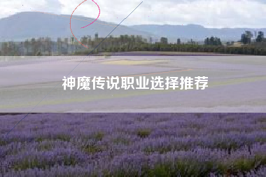 神魔传说职业选择推荐