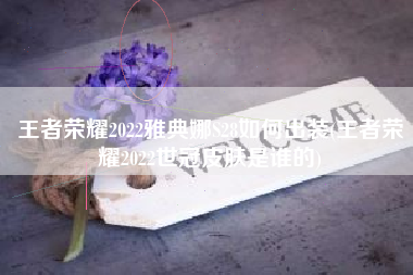 王者荣耀2022雅典娜S28如何出装(王者荣耀2022世冠皮肤是谁的)