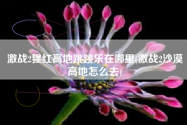 激战2猩红高地跳跳乐在哪里(激战2沙漠高地怎么去)