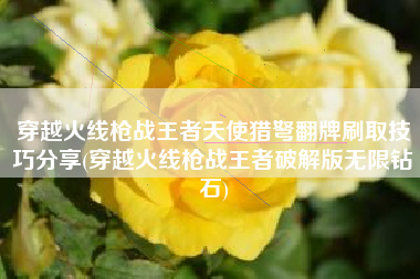 穿越火线枪战王者天使猎弩翻牌刷取技巧分享(穿越火线枪战王者破解版无限钻石)