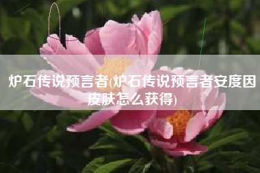 炉石传说预言者(炉石传说预言者安度因皮肤怎么获得)