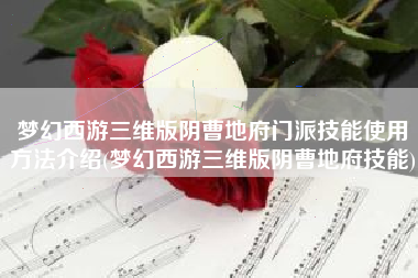 梦幻西游三维版阴曹地府门派技能使用方法介绍(梦幻西游三维版阴曹地府技能)