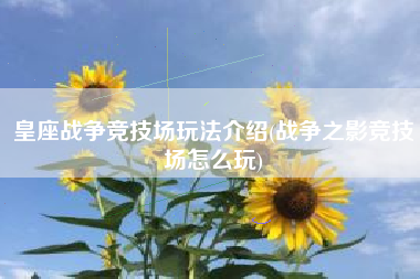 皇座战争竞技场玩法介绍(战争之影竞技场怎么玩)