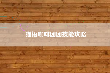 猫语咖啡团团技能攻略