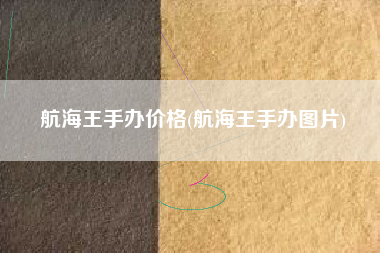 航海王手办价格(航海王手办图片)