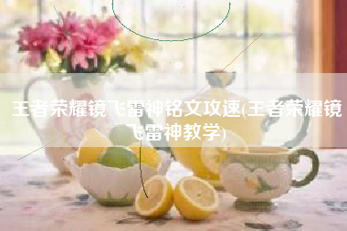 王者荣耀镜飞雷神铭文攻速(王者荣耀镜飞雷神教学)