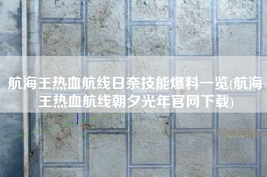 航海王热血航线日奈技能爆料一览(航海王热血航线朝夕光年官网下载)