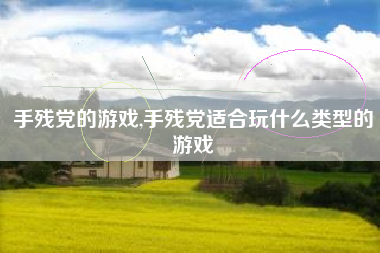 手残党的游戏,手残党适合玩什么类型的游戏