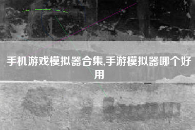 手机游戏模拟器合集,手游模拟器哪个好用