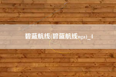 碧蓝航线(碧蓝航线nga)_4