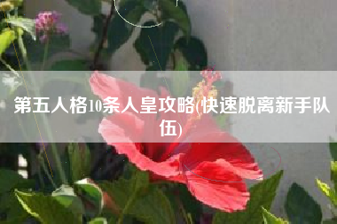 第五人格10条人皇攻略(快速脱离新手队伍)