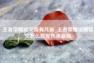 王者荣耀铭文页有几张_王者荣耀法师铭文怎么搭配伤害最高