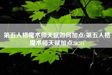 第五人格魔术师天赋如何加点(第五人格魔术师天赋加点2021)