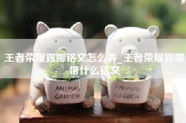 王者荣耀露娜铭文怎么弄_王者荣耀露娜带什么铭文