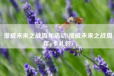 漫威未来之战周年活动(漫威未来之战周年p卡礼包)