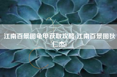江南百景图龟甲获取攻略(江南百景图狄仁杰)