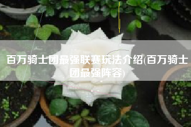 百万骑士团最强联赛玩法介绍(百万骑士团最强阵容)