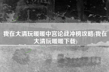 我在大清玩暖暖中宫论战冲榜攻略(我在大清玩暖暖下载)