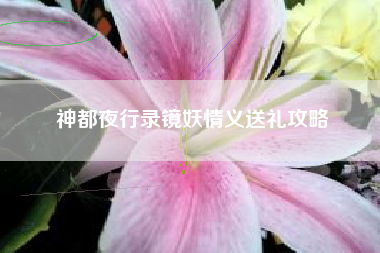 神都夜行录镜妖情义送礼攻略